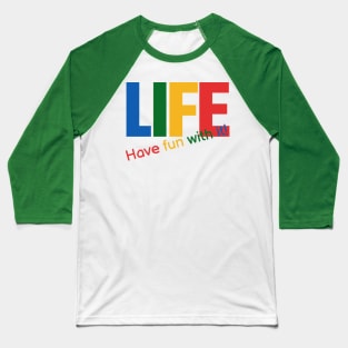 Life - have fun with it! Baseball T-Shirt